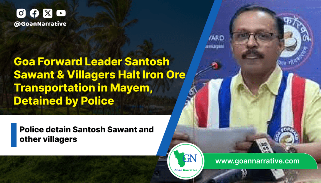 Goa Forward Leader Santosh Sawant & Villagers Halt Iron Ore Transportation in Mayem, Detained by Police