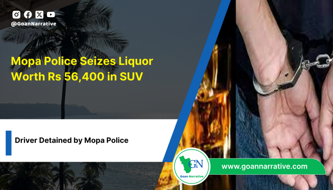 Mopa Police Seizes Liquor Worth Rs 56,400 in SUV; Driver Detained