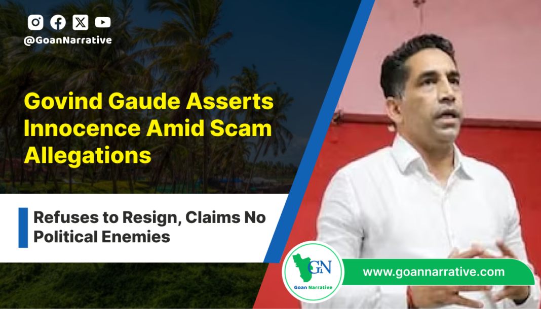 Govind Gaude Asserts Innocence Amid Scam Allegations, Refuses to Resign, Claims No Political Enemies