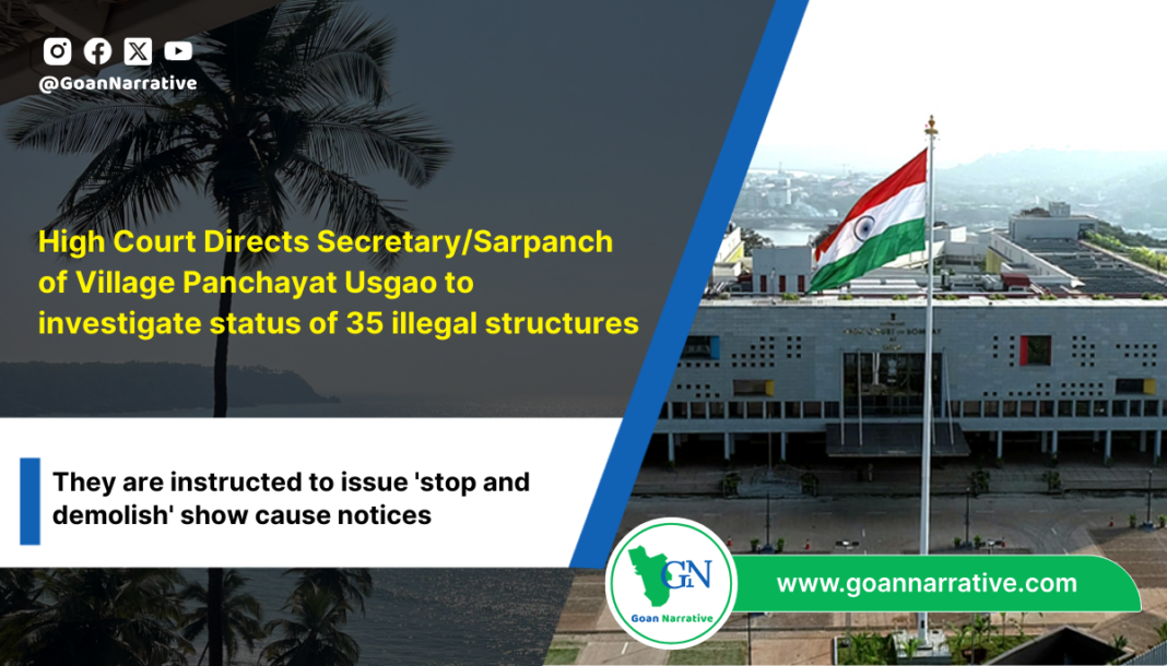 4 (7) High Court Directs Secretary/Sarpanch of Village Panchayat Usgao to investigate status of 35 illegal structures