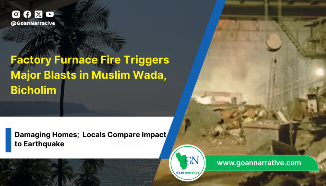 4 Factory Furnace Fire Triggers Major Blasts in Muslim Wada, Bicholim ; Damaging Homes; Locals Compare Impact to Earthquake