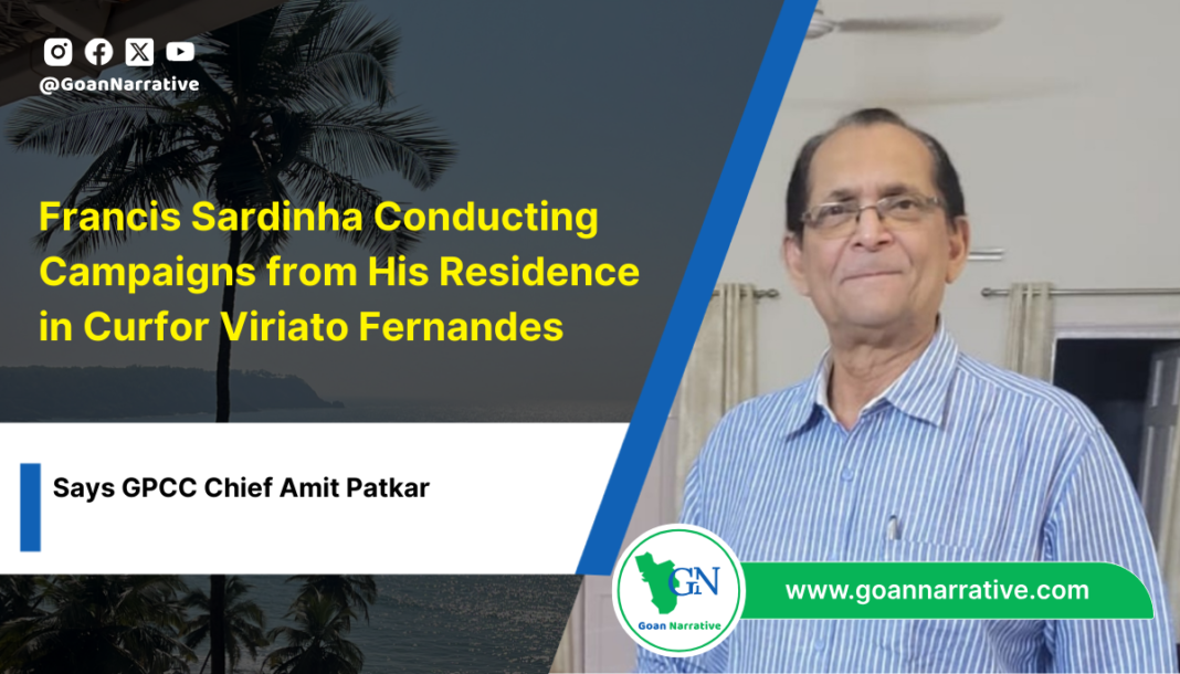 Francis Sardinha Conducting Campaigns from His Residence in Curfor Viriato Fernandes: Says GPCC Chief Amit Patkar