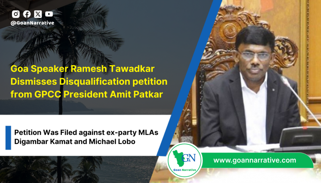 Goa Speaker Ramesh Tawadkar has dismisses Disqualification petition from Goa Congress President Amit Patkar against ex-party MLAs Digambar Kamat and Michael Lobo