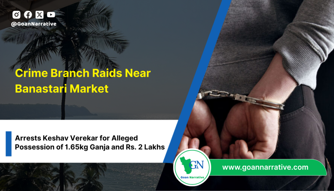 8 Crime Branch Raids Near Banastari Market, Arrests Keshav Verekar for Alleged Possession of 1.65kg Ganja and Rs. 2 Lakhs