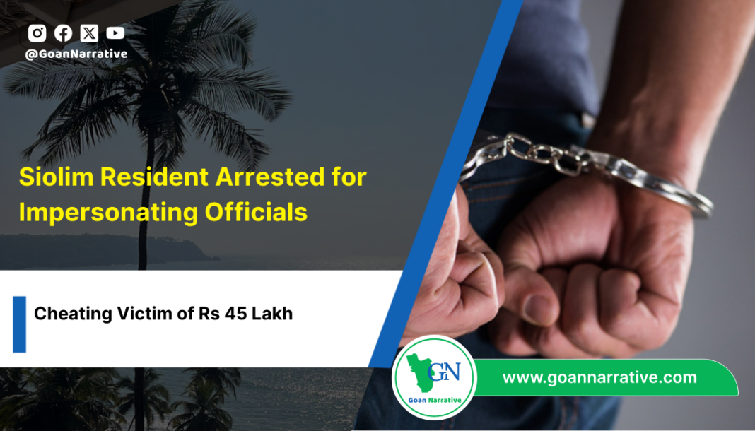 Siolim Resident Arrested for Impersonating Officials, Cheating Victim of Rs 45 Lakh