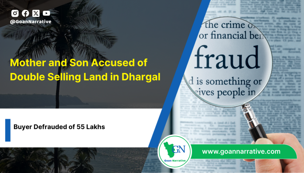 Mother and Son Accused of Double Selling Land in Dhargal, Buyer Defrauded of 55 Lakhs