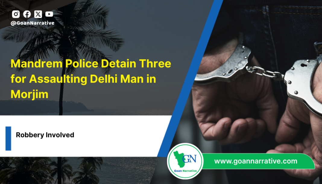 3 Mandrem Police Detain Three for Assaulting Delhi Man in Morjim; Robbery Involved