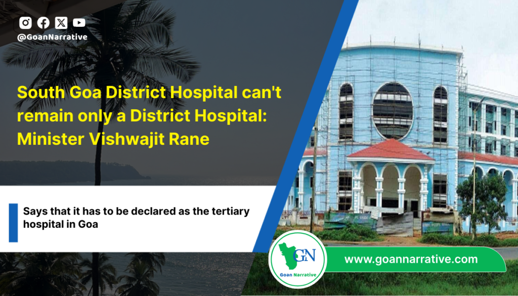 South Goa District hospital can't remain only a district hospital, It has to be declared as the tertiary hospital in Goa: Vishwajit Rane