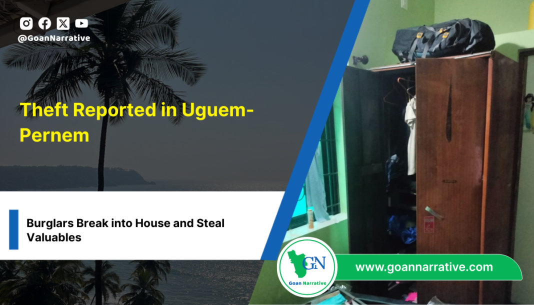 Theft Reported in Uguem-Pernem; Burglars Break into House and Steal Valuables
