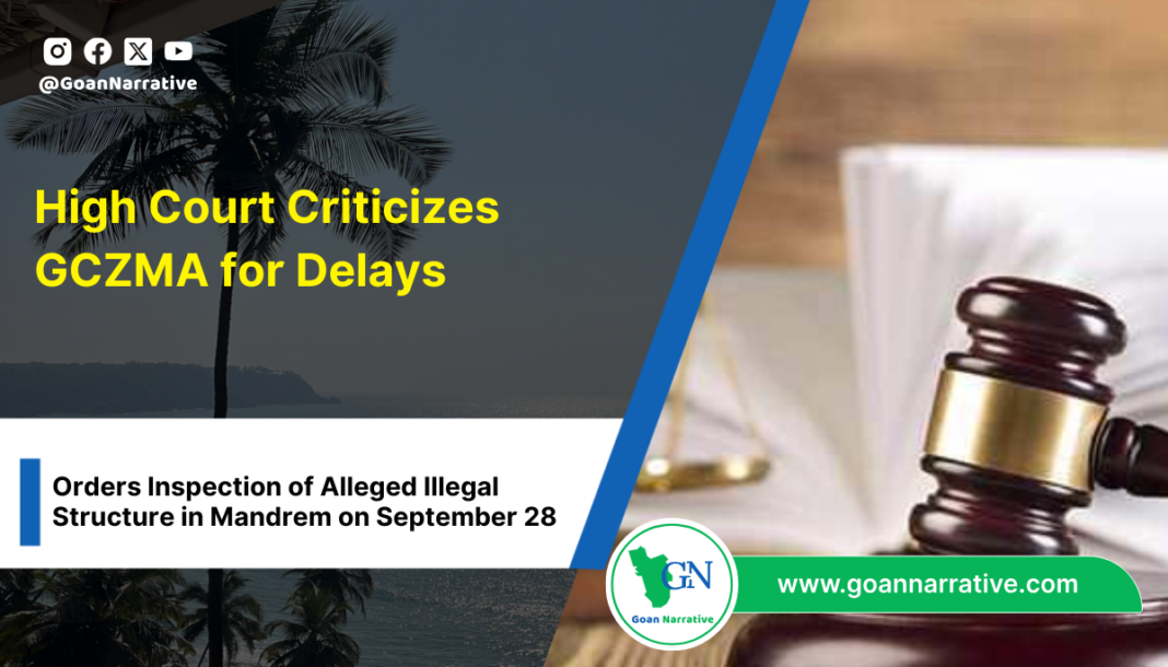 High Court Criticizes GCZMA for Delays, Orders Inspection of Alleged Illegal Structure in Mandrem on September 28