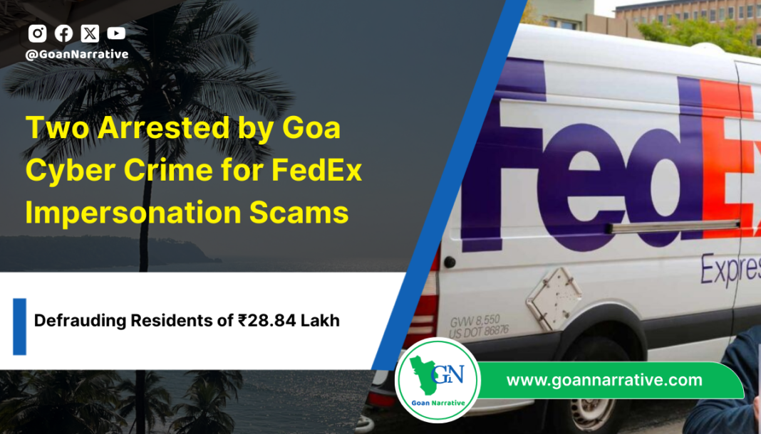 Two Arrested by Goa Cyber Crime for FedEx Impersonation Scams, Defrauding Residents of ₹28.84 Lakh