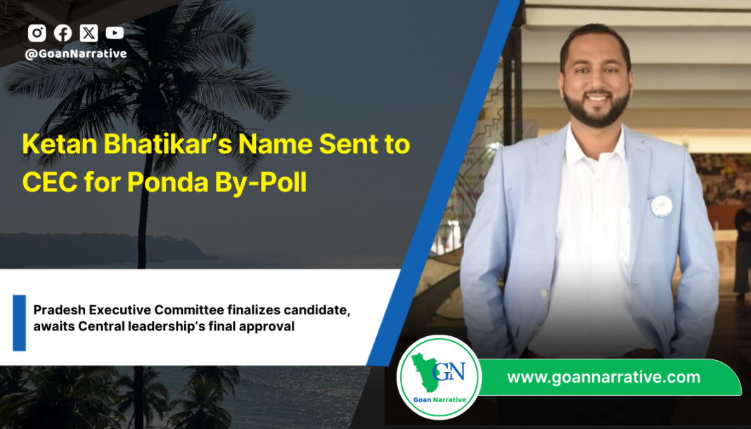 Ketan Bhatikar’s Name Sent to CEC for Ponda By-Poll