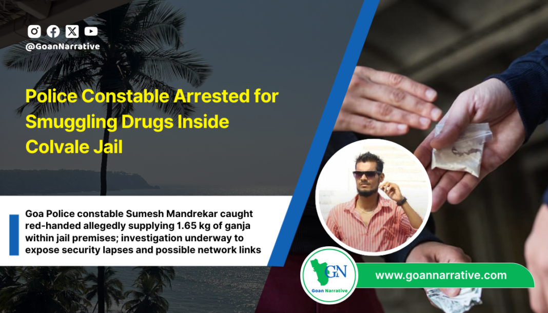 Police Constable Arrested for Smuggling Drugs Inside Colvale Jail