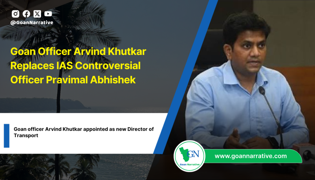 Goan Officer Arvind Khutkar Replaces IAS Controversial Officer Pravimal Abhishek