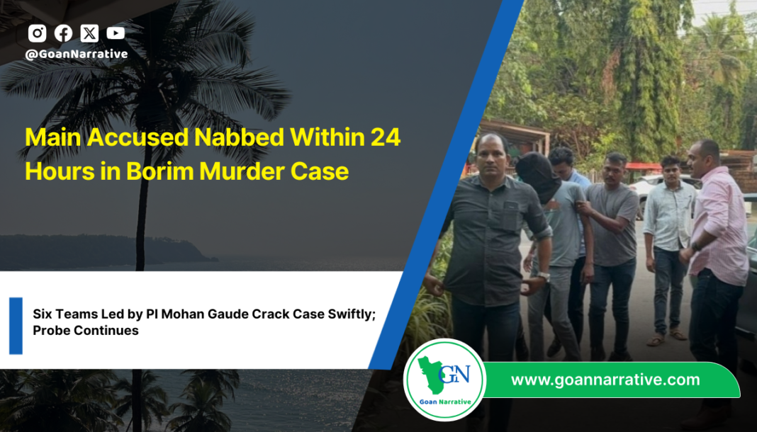 Main Accused Nabbed Within 24 Hours in Borim Murder Case