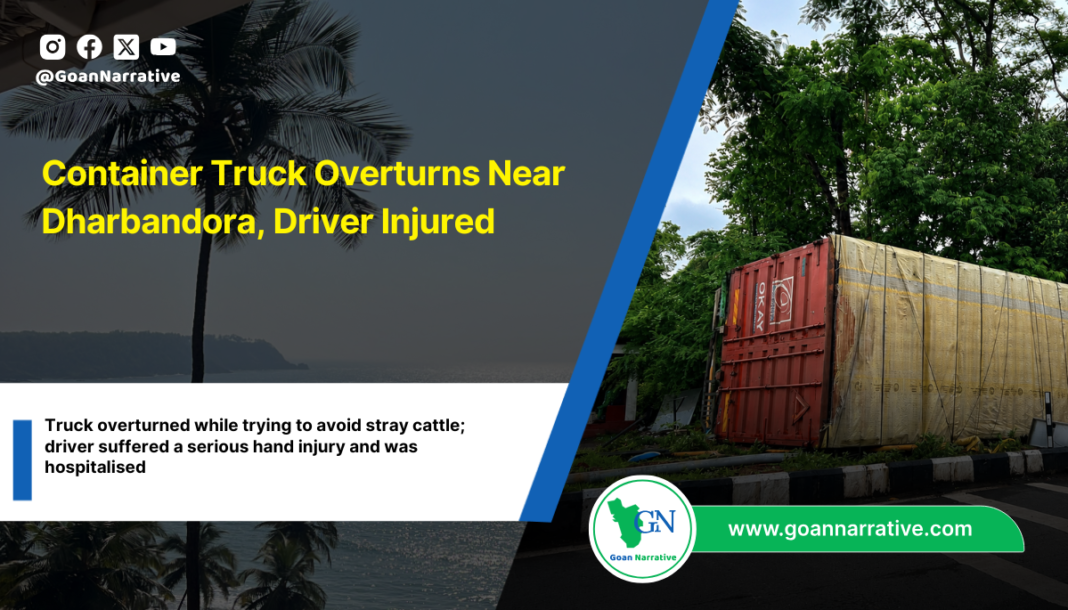 Container Truck Overturns Near Dharbandora, Driver Injured