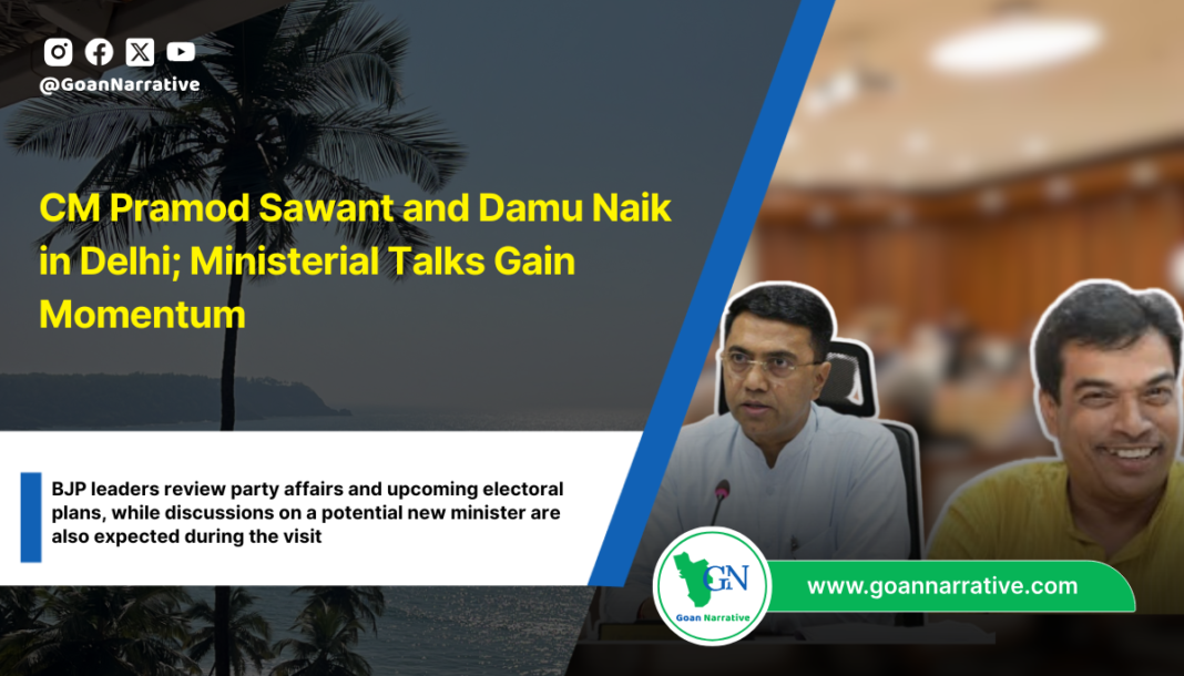 CM Pramod Sawant and Damu Naik in Delhi; Ministerial Talks Gain Momentum