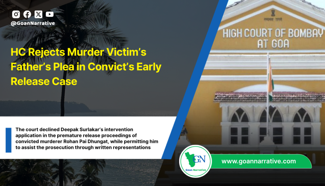 The court declined Deepak Surlakar’s intervention application in the premature release proceedings of convicted murderer Rohan Pai Dhungat, while permitting him to assist the prosecution through written representations
