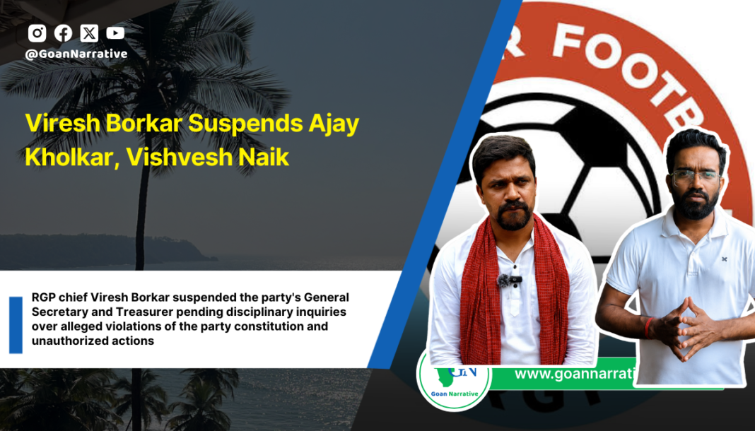 RGP chief Viresh Borkar suspended the party's General Secretary and Treasurer pending disciplinary inquiries over alleged violations of the party constitution and unauthorized actions