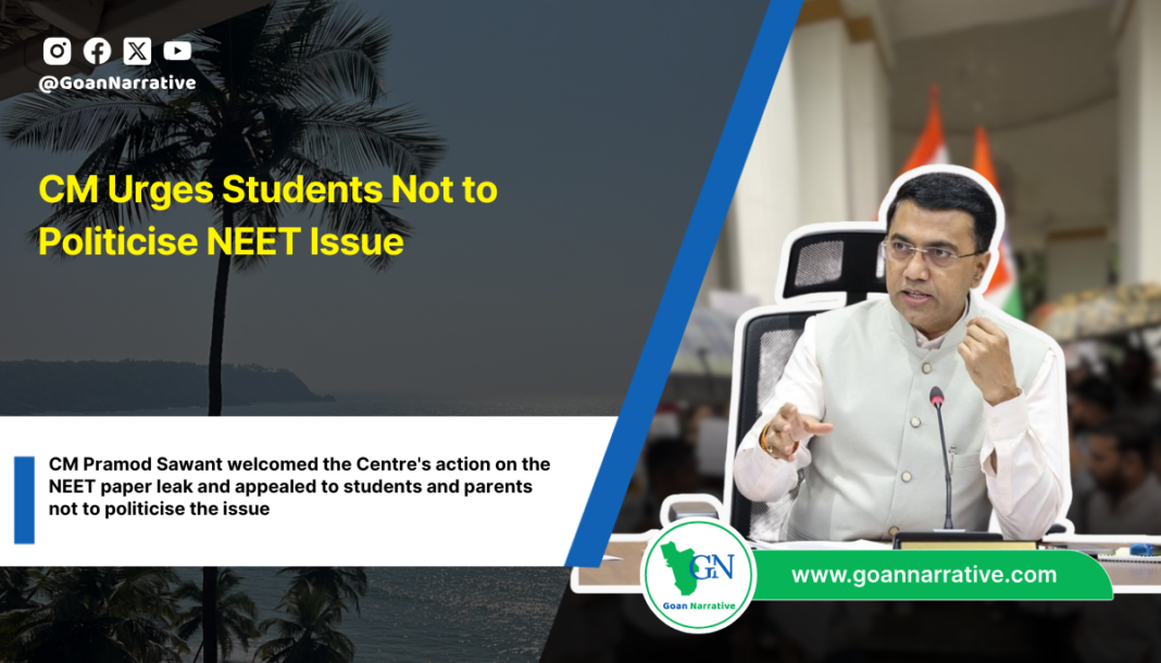 CM Pramod Sawant welcomed the Centre's action on the NEET paper leak and appealed to students and parents not to politicise the issue