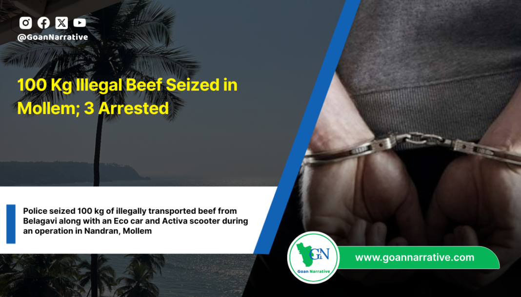 Police seized 100 kg of illegally transported beef from Belagavi along with an Eco car and Activa scooter during an operation in Nandran, Mollem