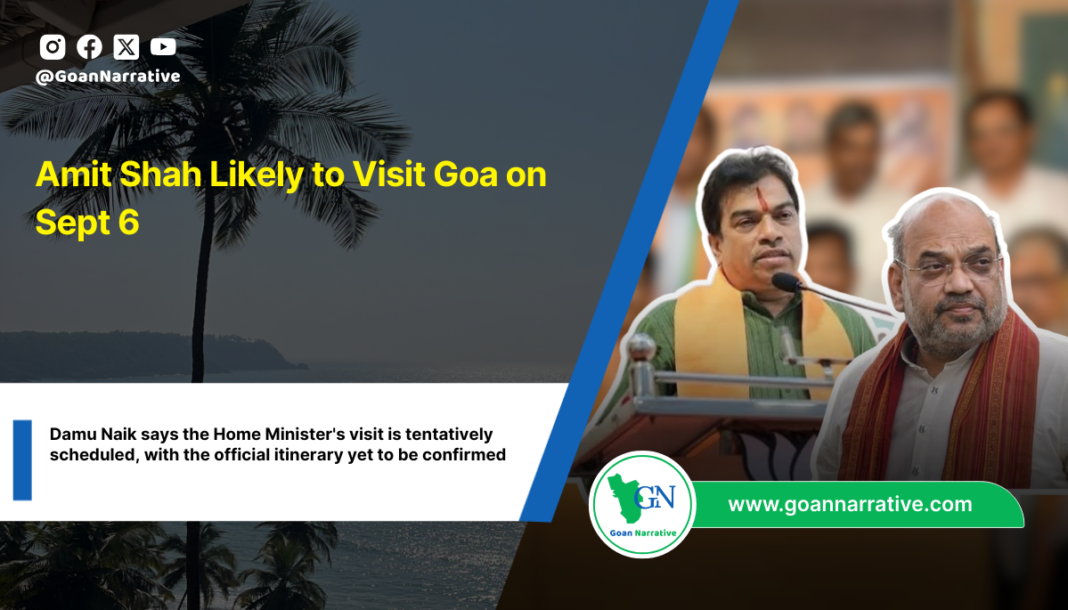 Damu Naik says the Home Minister's visit is tentatively scheduled, with the official itinerary yet to be confirmed