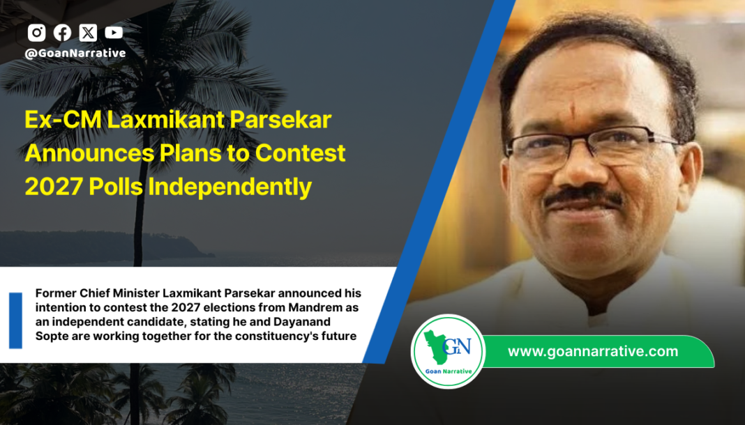 Former Chief Minister Laxmikant Parsekar announced his intention to contest the 2027 elections from Mandrem as an independent candidate, stating he and Dayanand Sopte are working together for the constituency's future