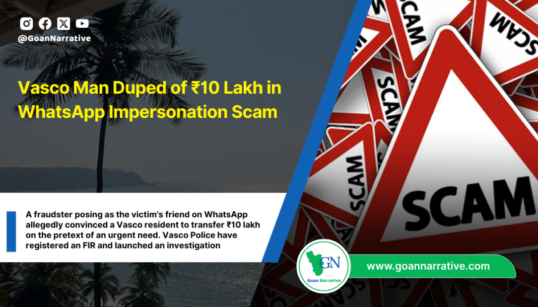 A fraudster posing as the victim's friend on WhatsApp allegedly convinced a Vasco resident to transfer ₹10 lakh on the pretext of an urgent need. Vasco Police have registered an FIR and launched an investigation