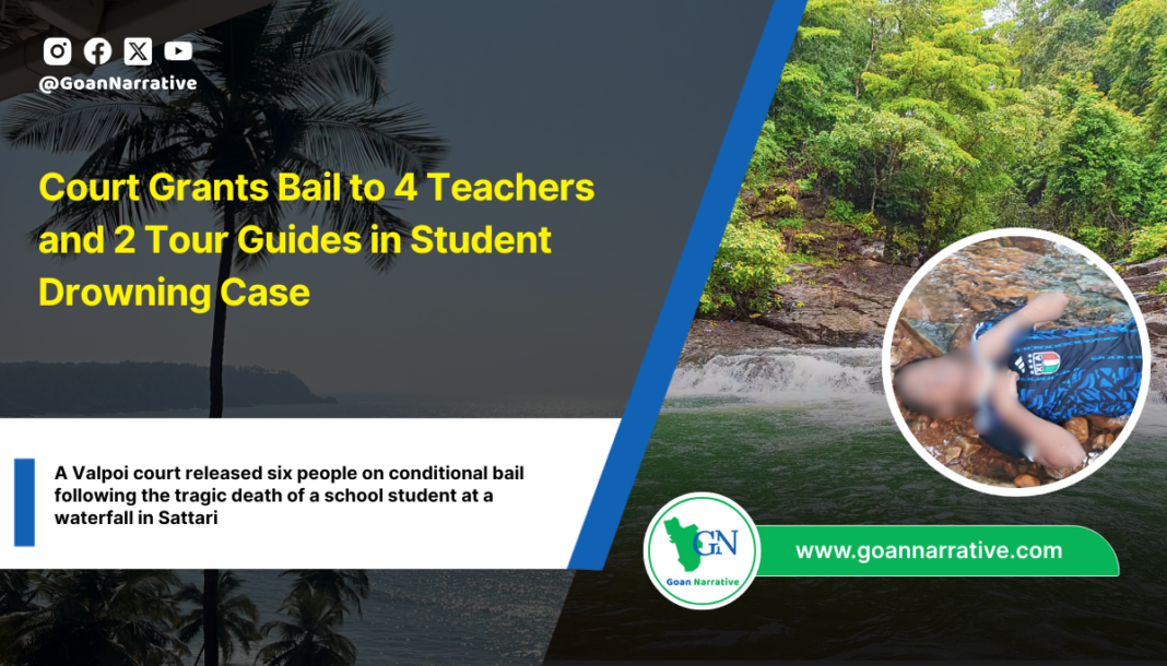 A Valpoi court released six people on conditional bail following the tragic death of a school student at a waterfall in Sattari