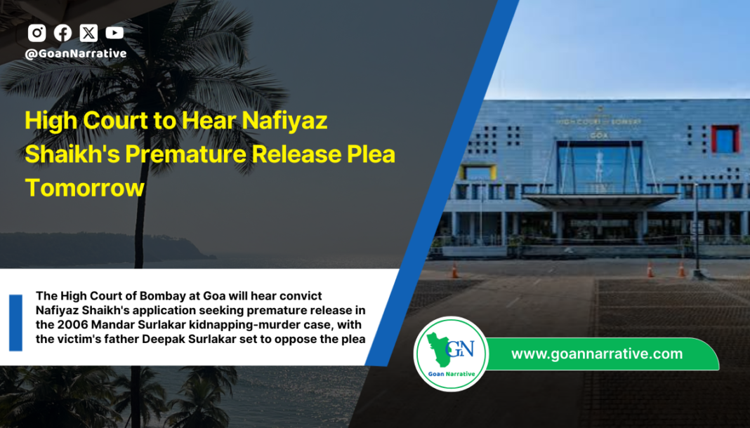 The High Court of Bombay at Goa will hear convict Nafiyaz Shaikh's application seeking premature release in the 2006 Mandar Surlakar kidnapping-murder case, with the victim's father Deepak Surlakar set to oppose the plea